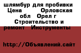 шлямбур для пробивки › Цена ­ 100 - Орловская обл., Орел г. Строительство и ремонт » Инструменты   